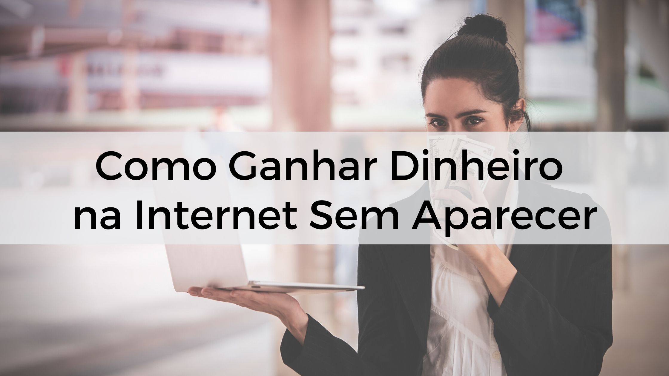Como Ganhar Dinheiro na Internet Sem Aparecer